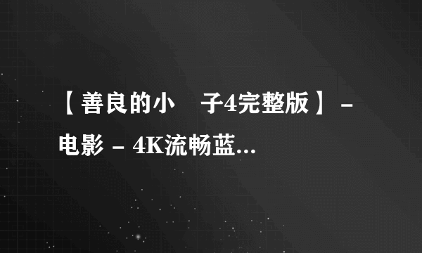 【善良的小峓子4完整版】 - 电影 - 4K流畅蓝光在线观看