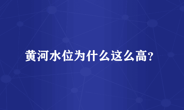 黄河水位为什么这么高？