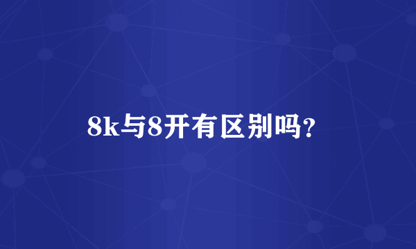 8k与8开有区别吗？