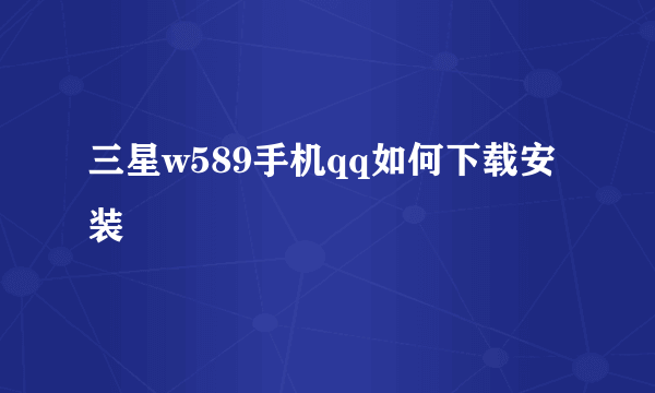 三星w589手机qq如何下载安装