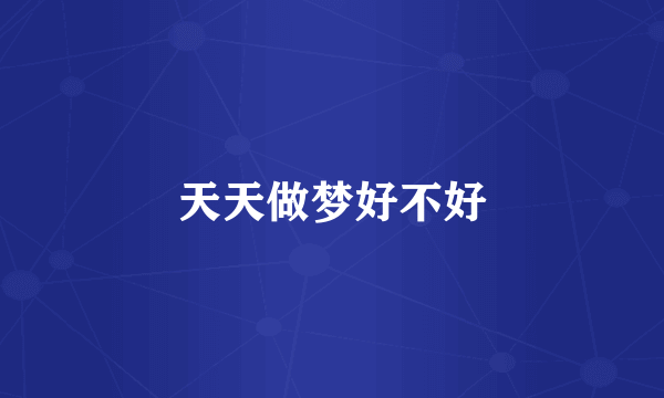 天天做梦好不好