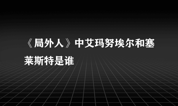 《局外人》中艾玛努埃尔和塞莱斯特是谁