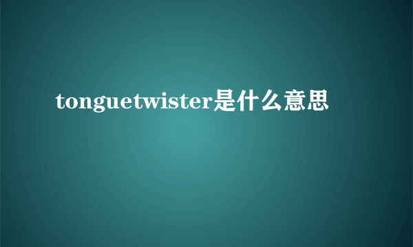 tonguetwister是什么意思