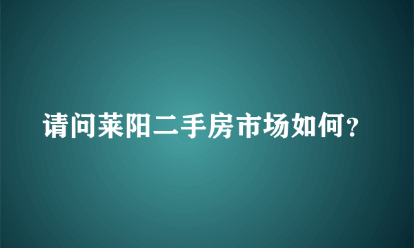 请问莱阳二手房市场如何？