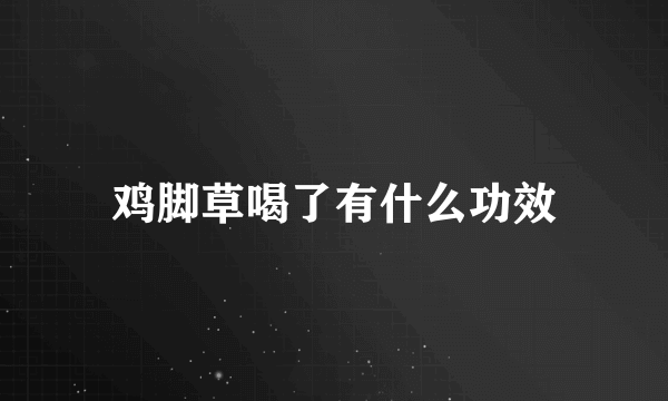 鸡脚草喝了有什么功效