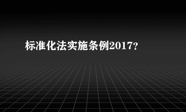 标准化法实施条例2017？