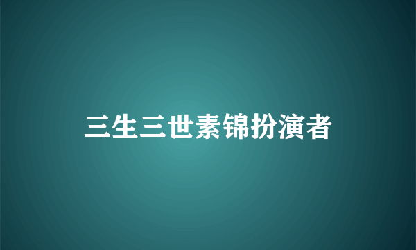 三生三世素锦扮演者