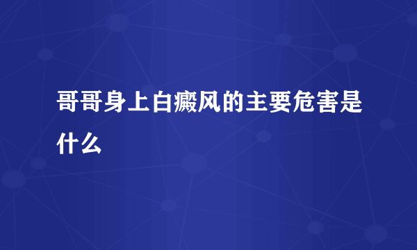 哥哥身上白癜风的主要危害是什么
