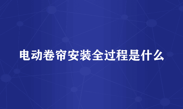 电动卷帘安装全过程是什么