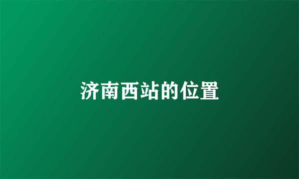 济南西站的位置