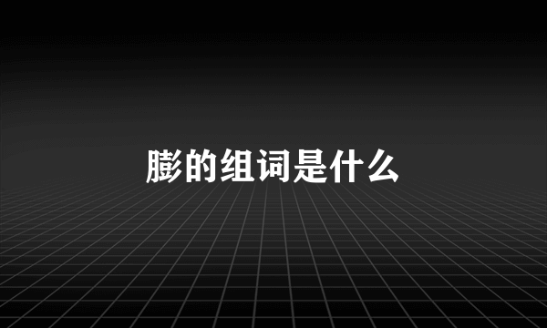 膨的组词是什么