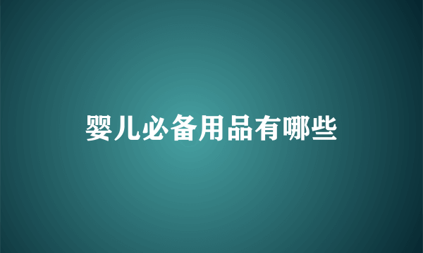 婴儿必备用品有哪些