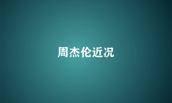 周杰伦近况