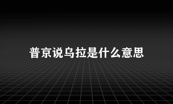 普京说乌拉是什么意思