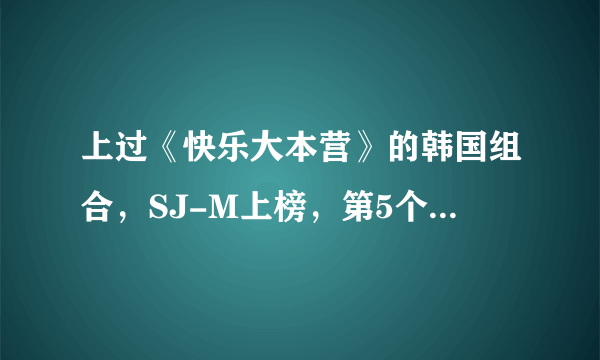 上过《快乐大本营》的韩国组合，SJ-M上榜，第5个组合最受欢迎