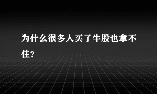 为什么很多人买了牛股也拿不住？