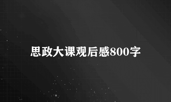 思政大课观后感800字