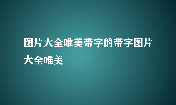 图片大全唯美带字的带字图片大全唯美