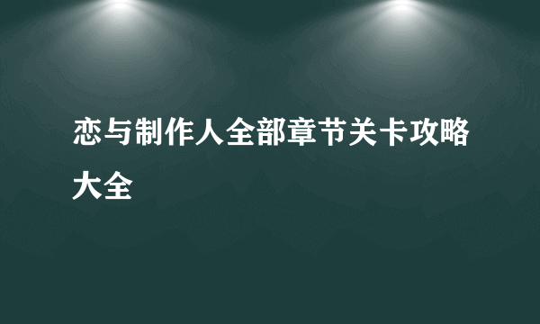 恋与制作人全部章节关卡攻略大全