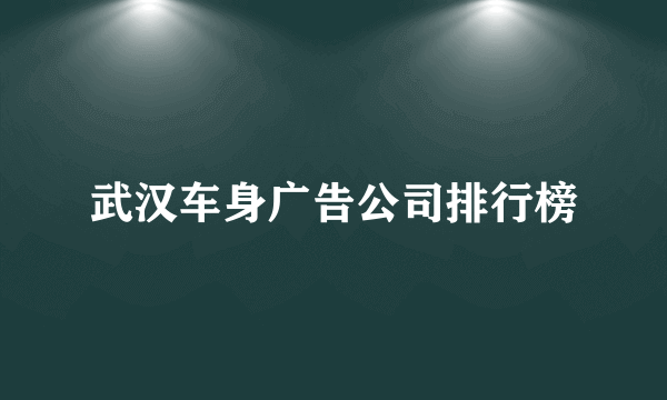 武汉车身广告公司排行榜