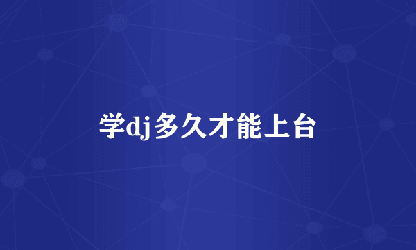 学dj多久才能上台