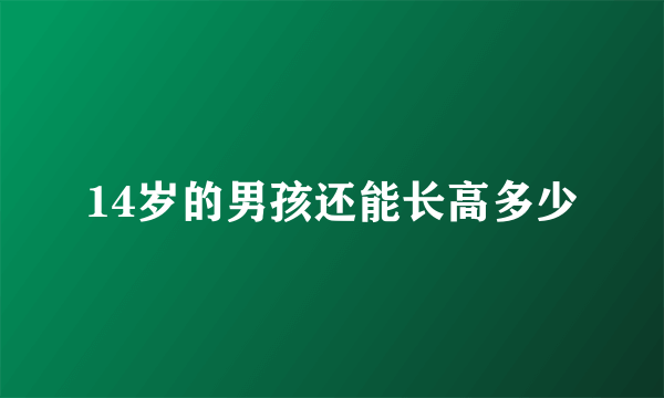 14岁的男孩还能长高多少