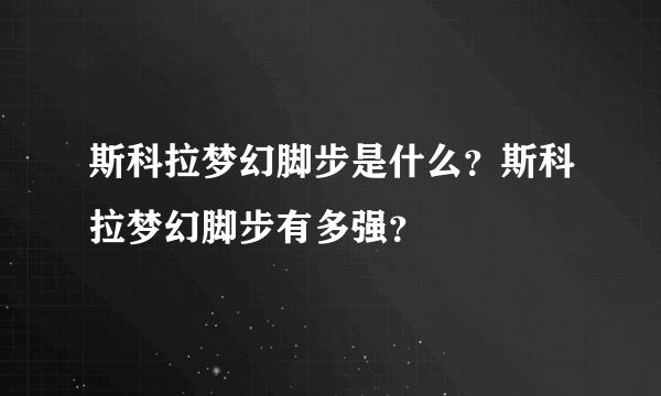 斯科拉梦幻脚步是什么？斯科拉梦幻脚步有多强？