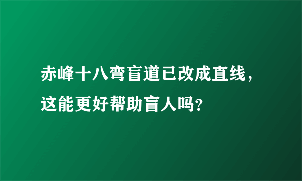 赤峰十八弯盲道已改成直线，这能更好帮助盲人吗？