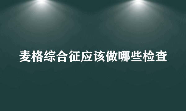 麦格综合征应该做哪些检查