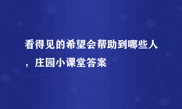 看得见的希望会帮助到哪些人，庄园小课堂答案