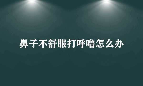 鼻子不舒服打呼噜怎么办