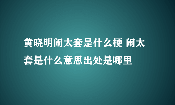 黄晓明闹太套是什么梗 闹太套是什么意思出处是哪里