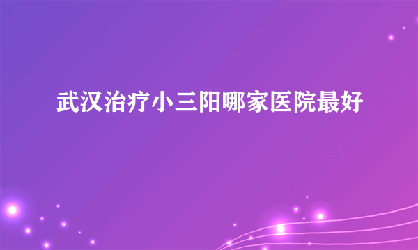 武汉治疗小三阳哪家医院最好