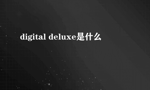 digital deluxe是什么