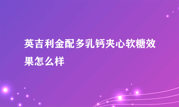 英吉利金配多乳钙夹心软糖效果怎么样