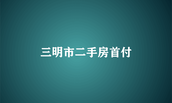 三明市二手房首付
