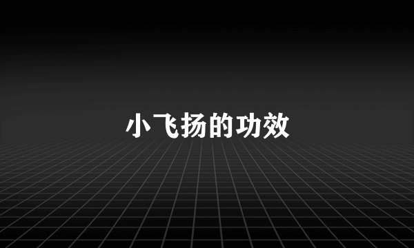 小飞扬的功效