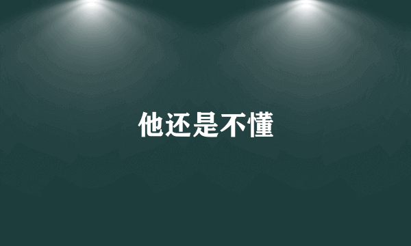 他还是不懂