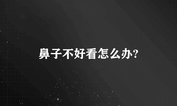 鼻子不好看怎么办?