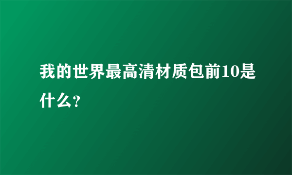 我的世界最高清材质包前10是什么？