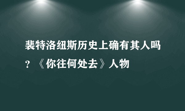 裴特洛纽斯历史上确有其人吗？《你往何处去》人物