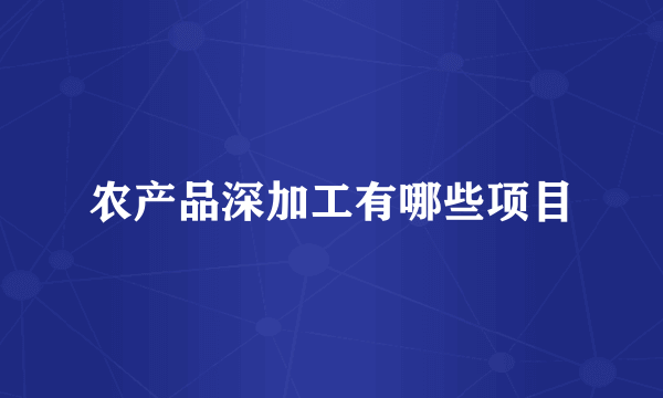 农产品深加工有哪些项目