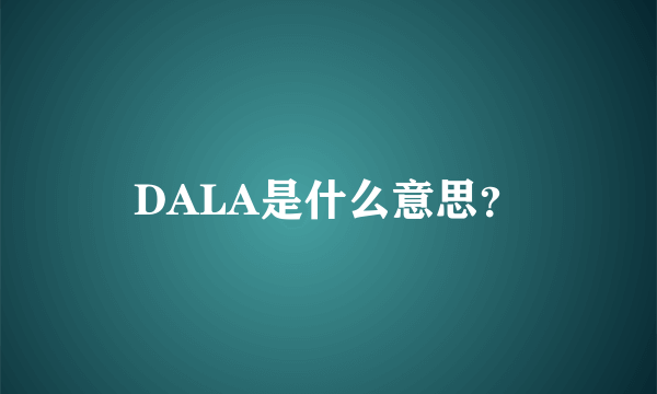 DALA是什么意思？
