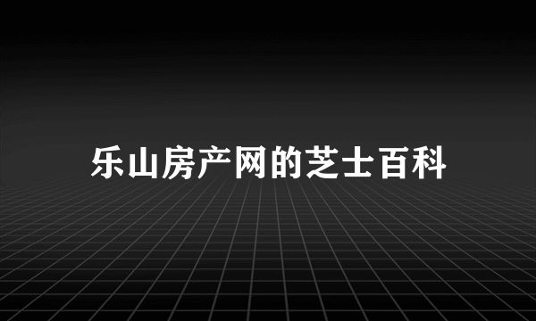 乐山房产网的芝士百科