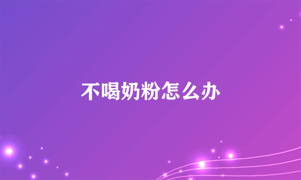 不喝奶粉怎么办