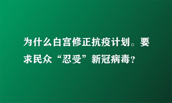 为什么白宫修正抗疫计划。要求民众“忍受”新冠病毒？