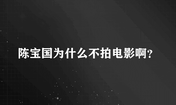 陈宝国为什么不拍电影啊？