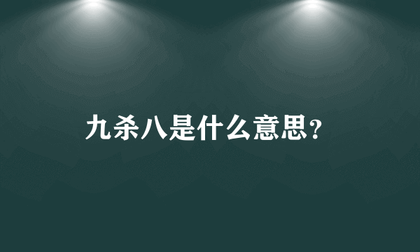 九杀八是什么意思？