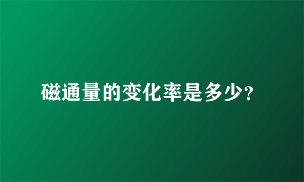 磁通量的变化率是多少？