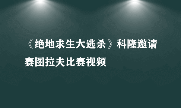 《绝地求生大逃杀》科隆邀请赛图拉夫比赛视频